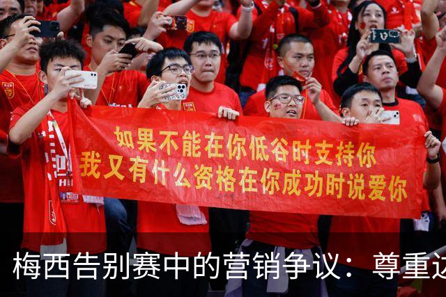 梅西告别赛中的营销争议：尊重边界是体育营销的关键