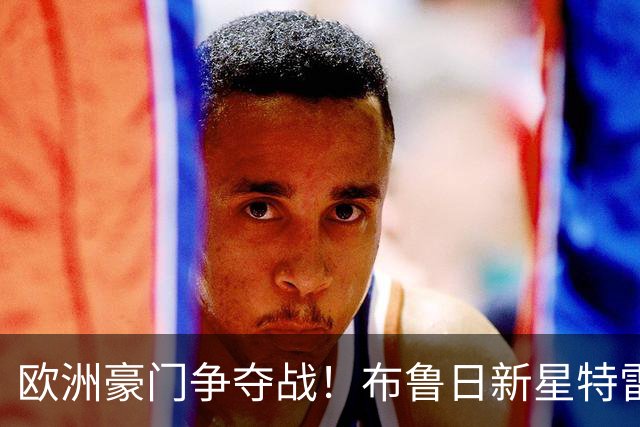 欧洲豪门争夺战！布鲁日新星特雷索尔迪9场5球，身价飙升至3500万
